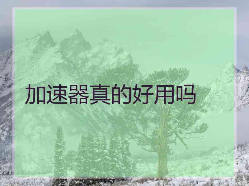 加速器真的好用吗