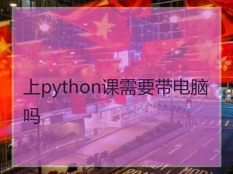 上python课需要带电脑吗