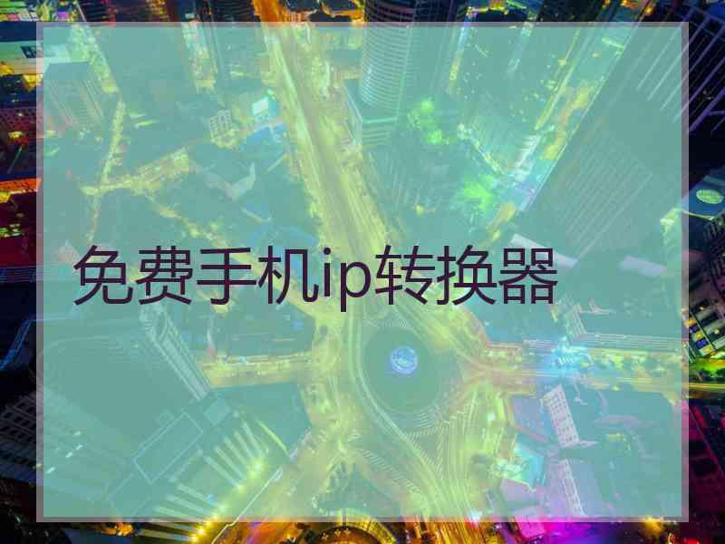 免费手机ip转换器