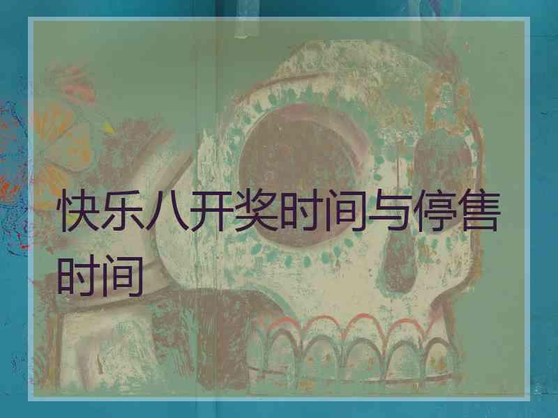 快乐八开奖时间与停售时间