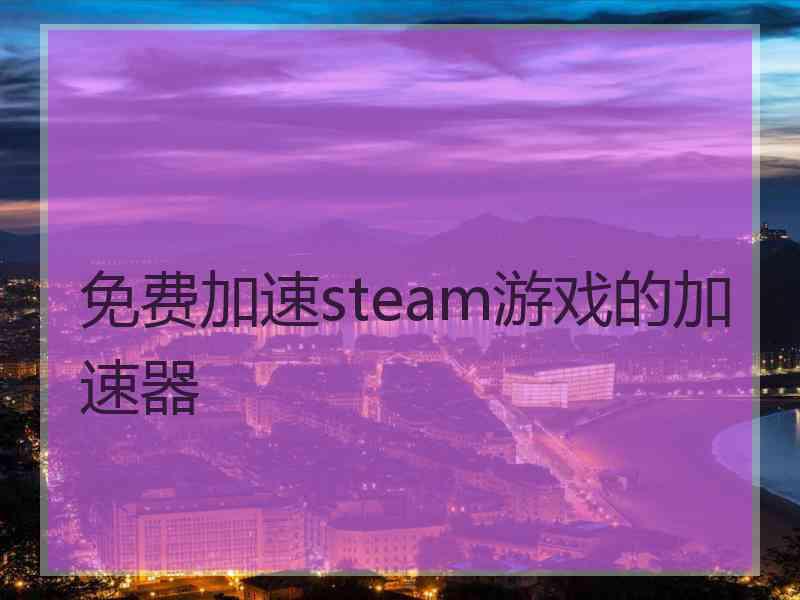 免费加速steam游戏的加速器