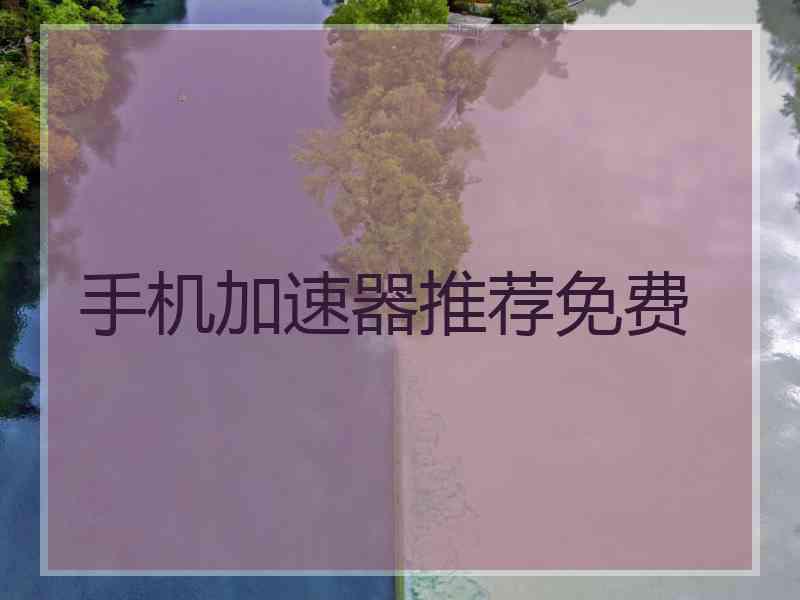 手机加速器推荐免费