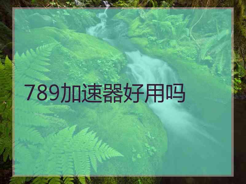 789加速器好用吗