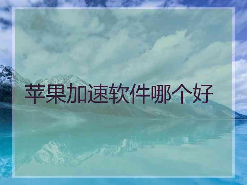 苹果加速软件哪个好