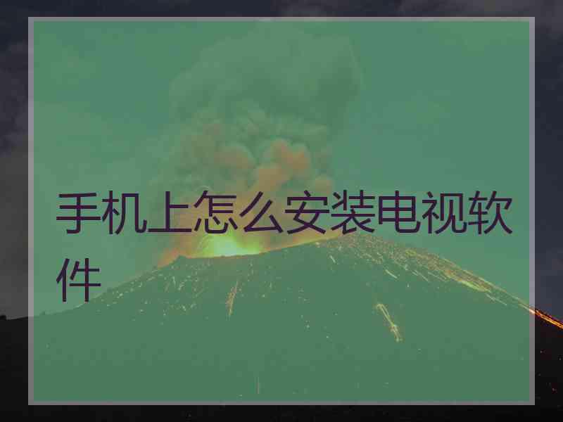 手机上怎么安装电视软件