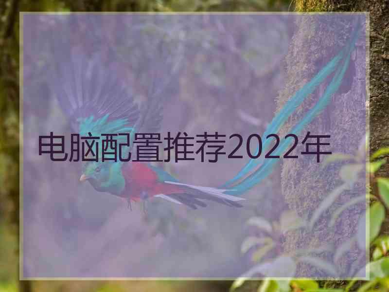 电脑配置推荐2022年